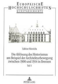 bokomslag Die Abloesung Des Historismus Am Beispiel Der Architekturbewegung Zwischen 1900 Und 1914 in Bremen