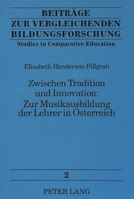 Zwischen Tradition Und Innovation: - Zur Musikausbildung Der Lehrer in Oesterreich 1