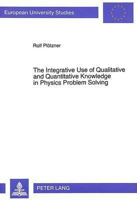 Rolf Plotzner, Rolf Plötzner - Integrative Use of Qualitative and Quantitative Knowledge in Physics Problem Solving, Häftad