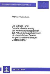 bokomslag Die Ertrags- Und Substanzbesteuerung Der Kommanditgesellschaft Auf Aktien Mit Natuerlicher Und Nicht Natuerlicher Person ALS Persoenlich Haftendem Gesellschafter