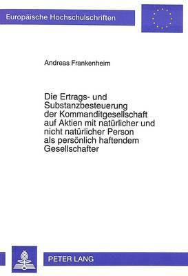 bokomslag Die Ertrags- Und Substanzbesteuerung Der Kommanditgesellschaft Auf Aktien Mit Natuerlicher Und Nicht Natuerlicher Person ALS Persoenlich Haftendem Gesellschafter