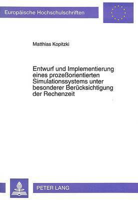 Entwurf Und Implementierung Eines Prozeorientierten Simulationssystems Unter Besonderer Beruecksichtigung Der Rechenzeit 1