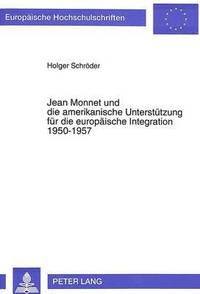bokomslag Jean Monnet Und Die Amerikanische Unterstuetzung Fuer Die Europaeische Integration 1950-1957