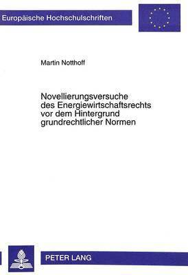 bokomslag Novellierungsversuche Des Energiewirtschaftsrechts VOR Dem Hintergrund Grundrechtlicher Normen