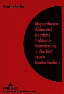 bokomslag Abgeordnetendiaeten Und Staatliche Fraktionsfinanzierung in Den Fuenf Neuen Bundeslaendern