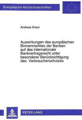 bokomslag Auswirkungen Des Europaeischen Binnenmarktes Der Banken Auf Das Internationale Bankvertragsrecht Unter Besonderer Beruecksichtigung Des Verbraucherschutzes