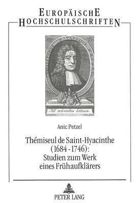 Thmiseul de Saint-Hyacinthe (1684-1746): - Studien Zum Werk Eines Fruehaufklaerers 1
