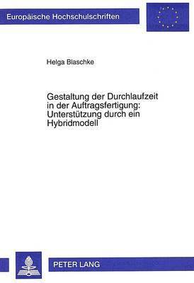 bokomslag Gestaltung Der Durchlaufzeit in Der Auftragsfertigung: - Unterstuetzung Durch Ein Hybridmodell