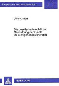 bokomslag Die Gesellschaftsrechtliche Neuordnung Der Gmbh Im Kuenftigen Insolvenzrecht