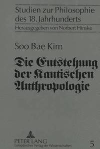 bokomslag Die Entstehung Der Kantischen Anthropologie Und Ihre Beziehung Zur Empirischen Psychologie Der Wolffschen Schule