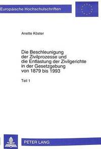 bokomslag Die Beschleunigung Der Zivilprozesse Und Die Entlastung Der Zivilgerichte in Der Gesetzgebung Von 1879 Bis 1993