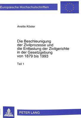 bokomslag Die Beschleunigung Der Zivilprozesse Und Die Entlastung Der Zivilgerichte in Der Gesetzgebung Von 1879 Bis 1993