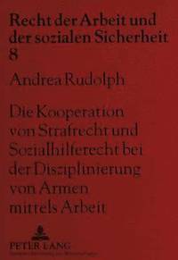 bokomslag Die Kooperation Von Strafrecht Und Sozialhilferecht Bei Der Disziplinierung Von Armen Mittels Arbeit