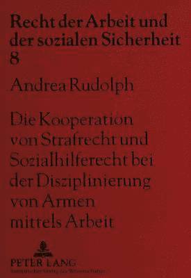 bokomslag Die Kooperation Von Strafrecht Und Sozialhilferecht Bei Der Disziplinierung Von Armen Mittels Arbeit