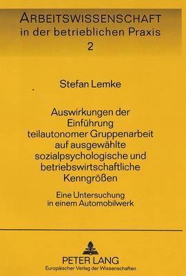 bokomslag Auswirkungen Der Einfuehrung Teilautonomer Gruppenarbeit Auf Ausgewaehlte Sozialpsychologische Und Betriebswirtschaftliche Kenngroeen