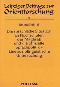 bokomslag Die Sprachliche Situation an Hochschulen Des Maghreb Und Die Offizielle Sprachpolitik - Eine Soziolinguistische Untersuchung