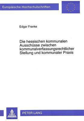 Die Hessischen Kommunalen Ausschuesse Zwischen Kommunalverfassungsrechtlicher Stellung Und Kommunaler Praxis 1