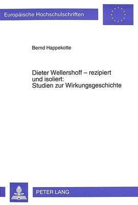 Dieter Wellershoff - Rezipiert Und Isoliert: - Studien Zur Wirkungsgeschichte 1