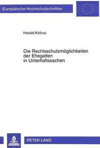 bokomslag Die Rechtsschutzmoeglichkeiten Der Ehegatten in Unterhaltssachen