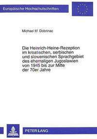 bokomslag Die Heinrich-Heine-Rezeption Im Kroatischen, Serbischen Und Slowenischen Sprachgebiet Des Ehemaligen Jugoslawien Von 1945 Bis Zur Mitte Der 70er Jahre