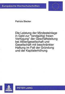 bokomslag Die Leistung Der Mindesteinlage in Geld Zur (Endgueltig) Freien Verfuegung Der Geschaeftsleitung Bei Aktiengesellschaft Und Gesellschaft Mit Beschraenkter Haftung Im Fall Der Gruendung Und Der