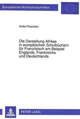 Anke Poenicke - Die Darstellung Afrikas in Europaeischen Schulbuechern Fuer Franzoesisch Am Beispiel Englands, Frankreichs Und Deutschlands, Häftad