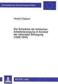 bokomslag Die Schwaeche Der Tuerkischen Arbeiterbewegung Im Kontext Der Nationalen Bewegung (1908-1945)