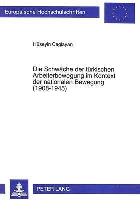 Die Schwaeche Der Tuerkischen Arbeiterbewegung Im Kontext Der Nationalen Bewegung (1908-1945) 1
