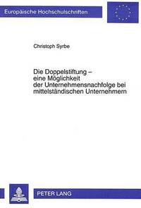 bokomslag Die Doppelstiftung - Eine Moeglichkeit Der Unternehmensnachfolge Bei Mittelstaendischen Unternehmern