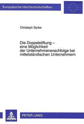 Die Doppelstiftung - Eine Moeglichkeit Der Unternehmensnachfolge Bei Mittelstaendischen Unternehmern 1