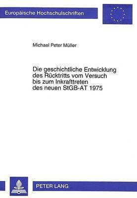 Die Geschichtliche Entwicklung Des Ruecktritts Vom Versuch Bis Zum Inkrafttreten Des Neuen Stgb-At 1975 1