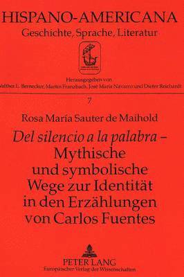 bokomslag Del Silencio a la Palabra - Mythische Und Symbolische Wege Zur Identitaet in Den Erzaehlungen Von Carlos Fuentes