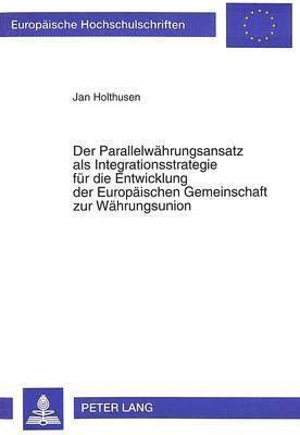 bokomslag Der Parallelwaehrungsansatz ALS Integrationsstrategie Fuer Die Entwicklung Der Europaeischen Gemeinschaft Zur Waehrungsunion