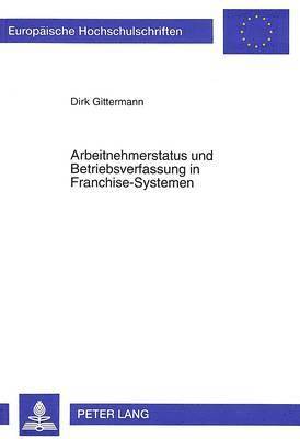 Arbeitnehmerstatus Und Betriebsverfassung in Franchise-Systemen 1