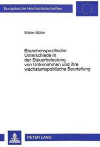 bokomslag Branchenspezifische Unterschiede in Der Steuerbelastung Von Unternehmen Und Ihre Wachstumspolitische Beurteilung