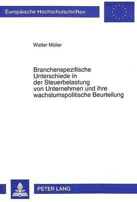 bokomslag Branchenspezifische Unterschiede in Der Steuerbelastung Von Unternehmen Und Ihre Wachstumspolitische Beurteilung