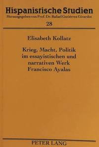 bokomslag Krieg, Macht, Politik Im Essayistischen Und Narrativen Werk Francisco Ayalas