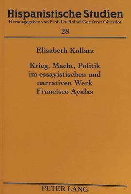 bokomslag Krieg, Macht, Politik Im Essayistischen Und Narrativen Werk Francisco Ayalas