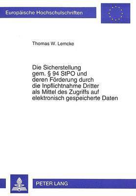 Die Sicherstellung Gem.  94 Stpo Und Deren Foerderung Durch Die Inpflichtnahme Dritter ALS Mittel Des Zugriffs Auf Elektronisch Gespeicherte Daten 1