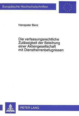 Die Verfassungsrechtliche Zulaessigkeit Der Beleihung Einer Aktiengesellschaft Mit Dienstherrenbefugnissen 1