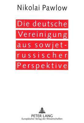 bokomslag Die Deutsche Vereinigung Aus Sowjet-Russischer Perspektive