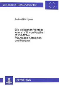 bokomslag Die Politischen Vertraege Alfons' VIII. Von Kastilien (1158-1214) Mit Aragn-Katalonien Und Navarra