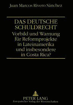 bokomslag Das Deutsche Schuldrecht. Vorbild Oder Warnung Fuer Reformprojekte in Lateinamerika Und Insbesondere in Costa Rica?