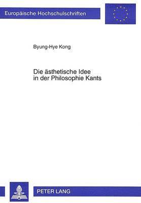 Byung-Hye Kong - Die Aesthetische Idee in Der Philosophie Kants, Häftad