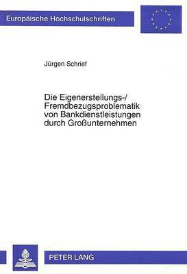 bokomslag Die Eigenerstellungs-/Fremdbezugsproblematik Von Bankdienstleistungen Durch Grounternehmen