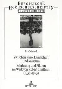 bokomslag Zwischen Kino, Landschaft Und Museum- Erfahrung Und Fiktion Im Werk Von Robert Smithson (1938-1973)