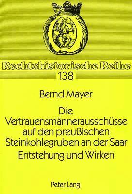 Die Vertrauensmaennerausschuesse Auf Den Preuischen Steinkohlegruben an Der Saar. Entstehung Und Wirken 1