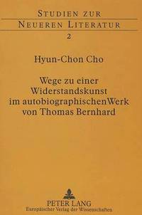 bokomslag Wege Zu Einer Widerstandskunst Im Autobiographischen Werk Von Thomas Bernhard