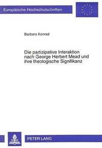bokomslag Die Partizipative Interaktion Nach George Herbert Mead Und Ihre Theologische Signifikanz