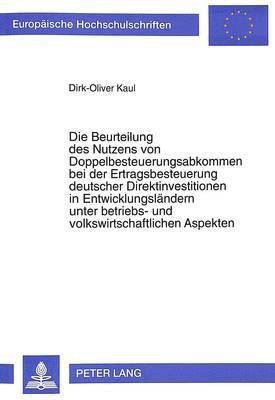 bokomslag Die Beurteilung Des Nutzens Von Doppelbesteuerungsabkommen Bei Der Ertragsbesteuerung Deutscher Direktinvestitionen in Entwicklungslaendern Unter Betriebs- Und Volkswirtschaftlichen Aspekten